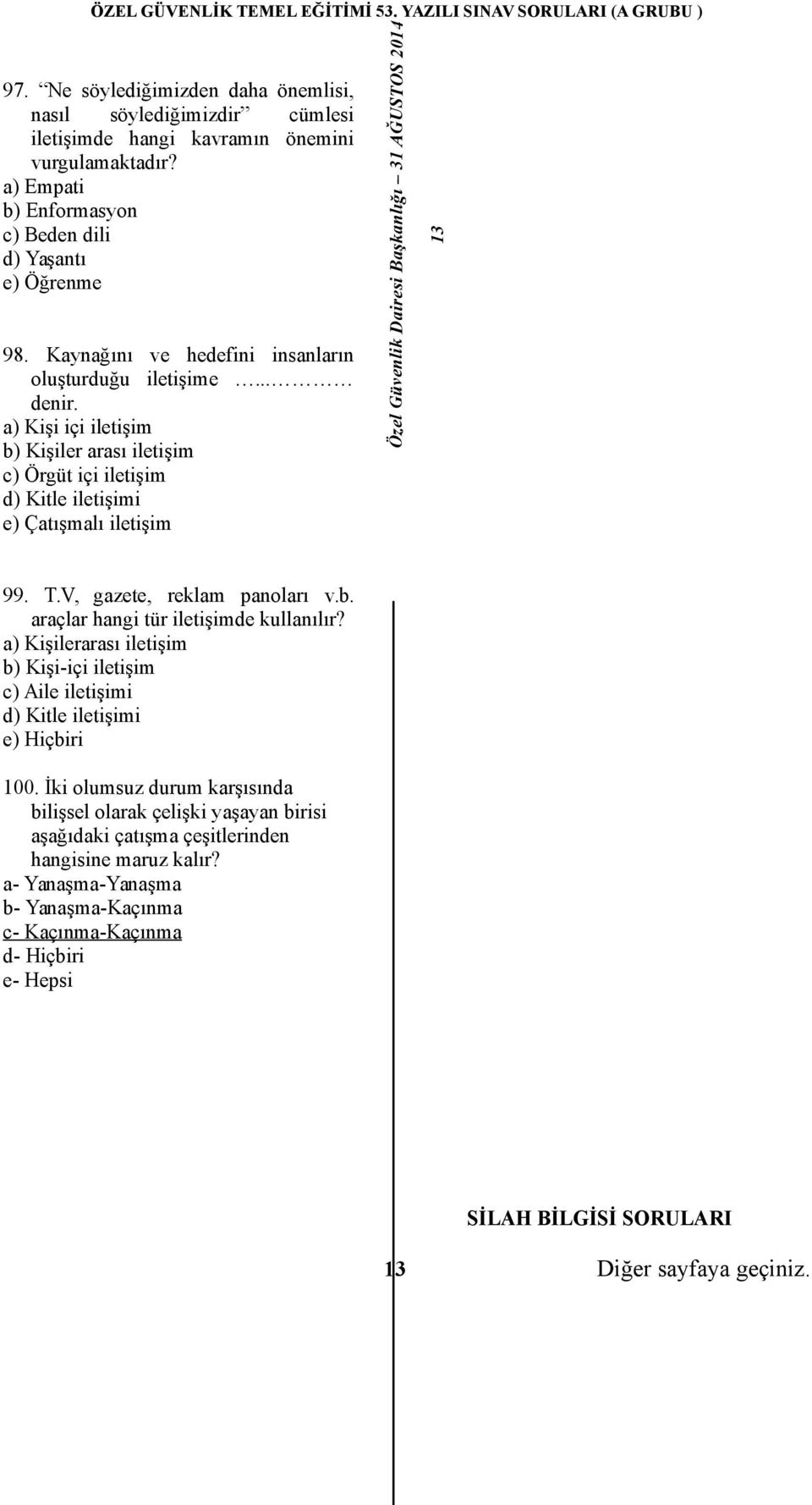 V, gazete, reklam panoları v.b. araçlar hangi tür iletişimde kullanılır? a) Kişilerarası iletişim b) Kişi-içi iletişim c) Aile iletişimi d) Kitle iletişimi e) Hiçbiri 100.