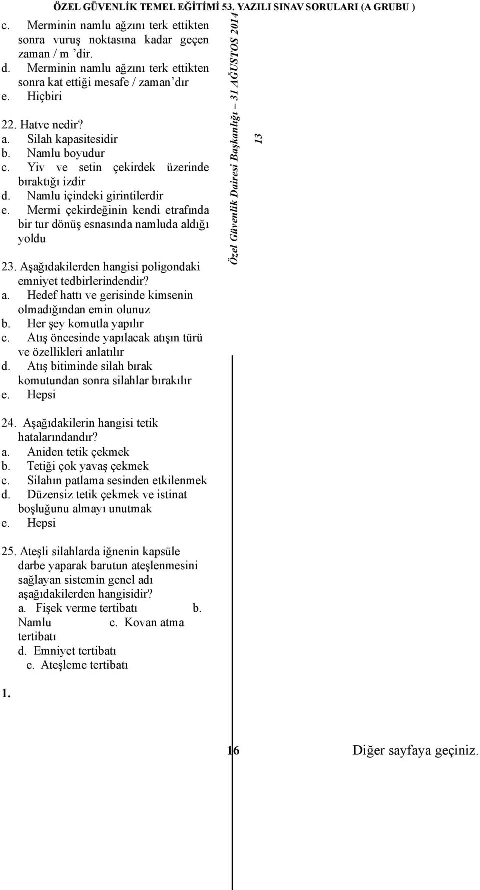 Aşağıdakilerden hangisi poligondaki emniyet tedbirlerindendir? a. Hedef hattı ve gerisinde kimsenin olmadığından emin olunuz b. Her şey komutla yapılır c.