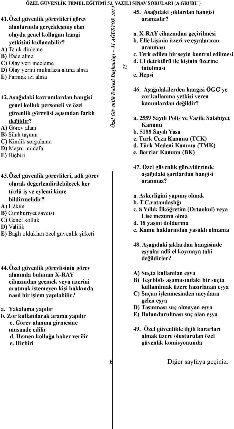 Aşağıdaki kavramlardan hangisi genel kolluk personeli ve özel güvenlik görevlisi açısından farklı değildir? A) Görev alanı B) Silah taşıma C) Kimlik sorgulama D) Meşru müdafa E) Hiçbiri 45.