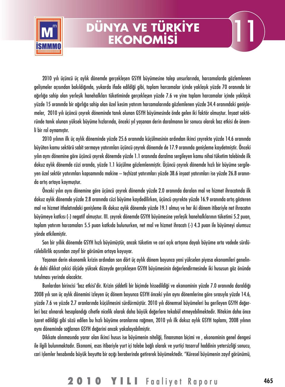 6 ve yine toplam harcamalar içinde yaklaşık yüzde 15 oranında bir ağırlığa sahip olan özel kesim yatırım harcamalarında gözlemlenen yüzde 34.