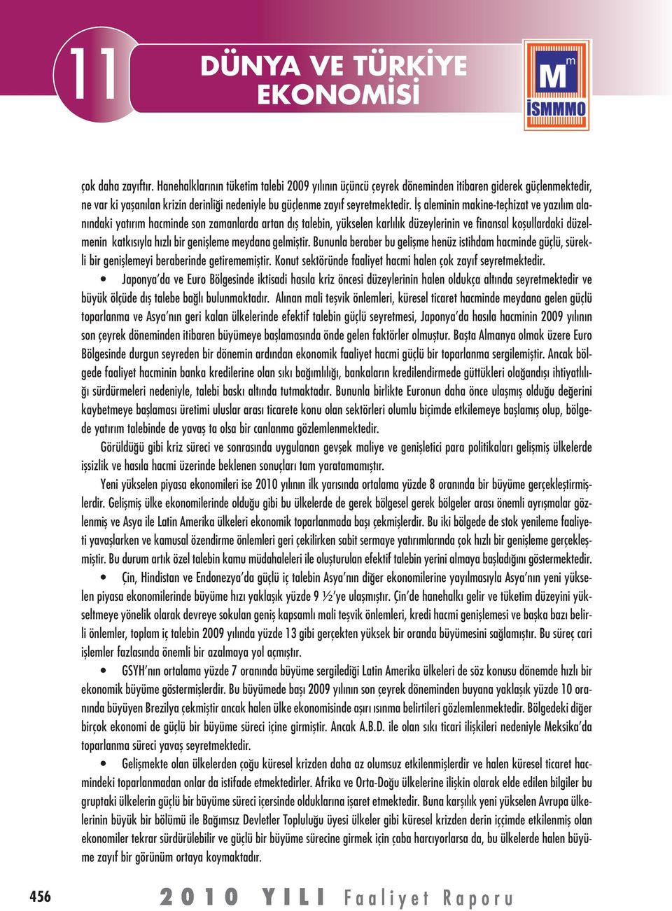 İş aleminin makine-teçhizat ve yazılım alanındaki yatırım hacminde son zamanlarda artan dış talebin, yükselen karlılık düzeylerinin ve finansal koşullardaki düzelmenin katkısıyla hızlı bir genişleme