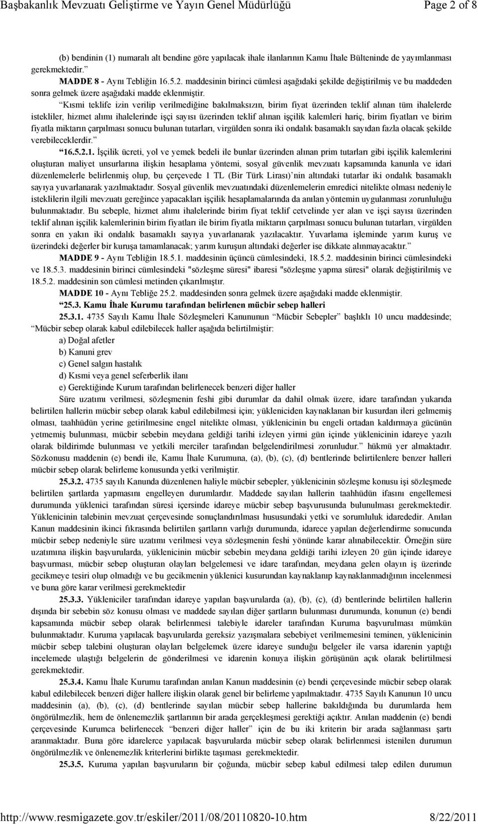 hariç, birim fiyatları ve birim fiyatla miktarın çarpılması sonucu bulunan tutarları, virgülden sonra iki ondalık basamaklı sayıdan fazla olacak şekilde verebileceklerdir. 16