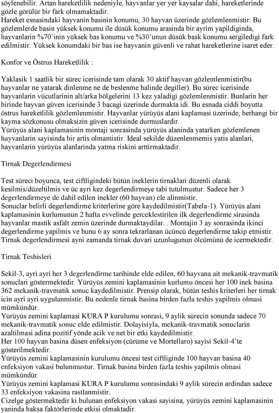 Bu gözlemlerde basin yüksek konumu ile düsük konumu arasinda bir ayrim yapildiginda, hayvanlarin %70 inin yüksek bas konumu ve %30 unun düsük bask konumu sergiledigi fark edilmistir.