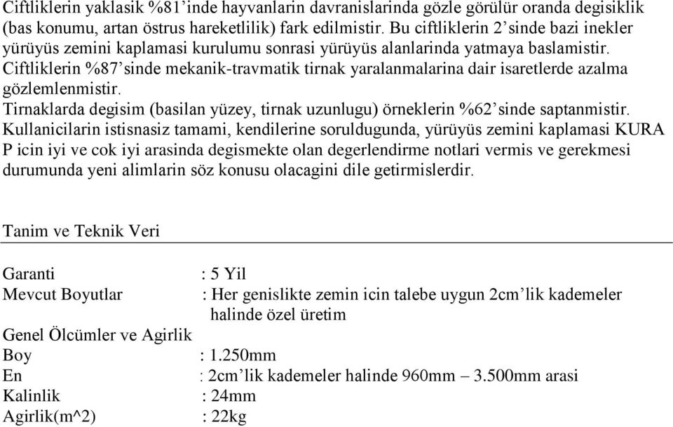 Ciftliklerin %87 sinde mekanik-travmatik tirnak yaralanmalarina dair isaretlerde azalma gözlemlenmistir. Tirnaklarda degisim (basilan yüzey, tirnak uzunlugu) örneklerin %62 sinde saptanmistir.