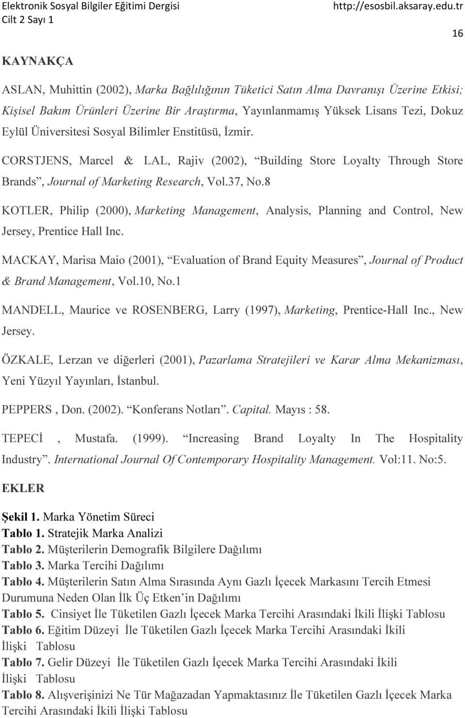 8 KOTLER, Philip (2000), Marketing Management, Analysis, Planning and Control, New Jersey, Prentice Hall Inc.