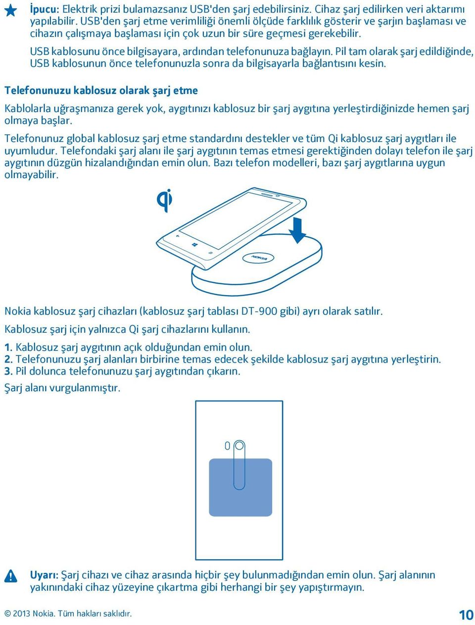 USB kablosunu önce bilgisayara, ardından telefonunuza bağlayın. Pil tam olarak şarj edildiğinde, USB kablosunun önce telefonunuzla sonra da bilgisayarla bağlantısını kesin.