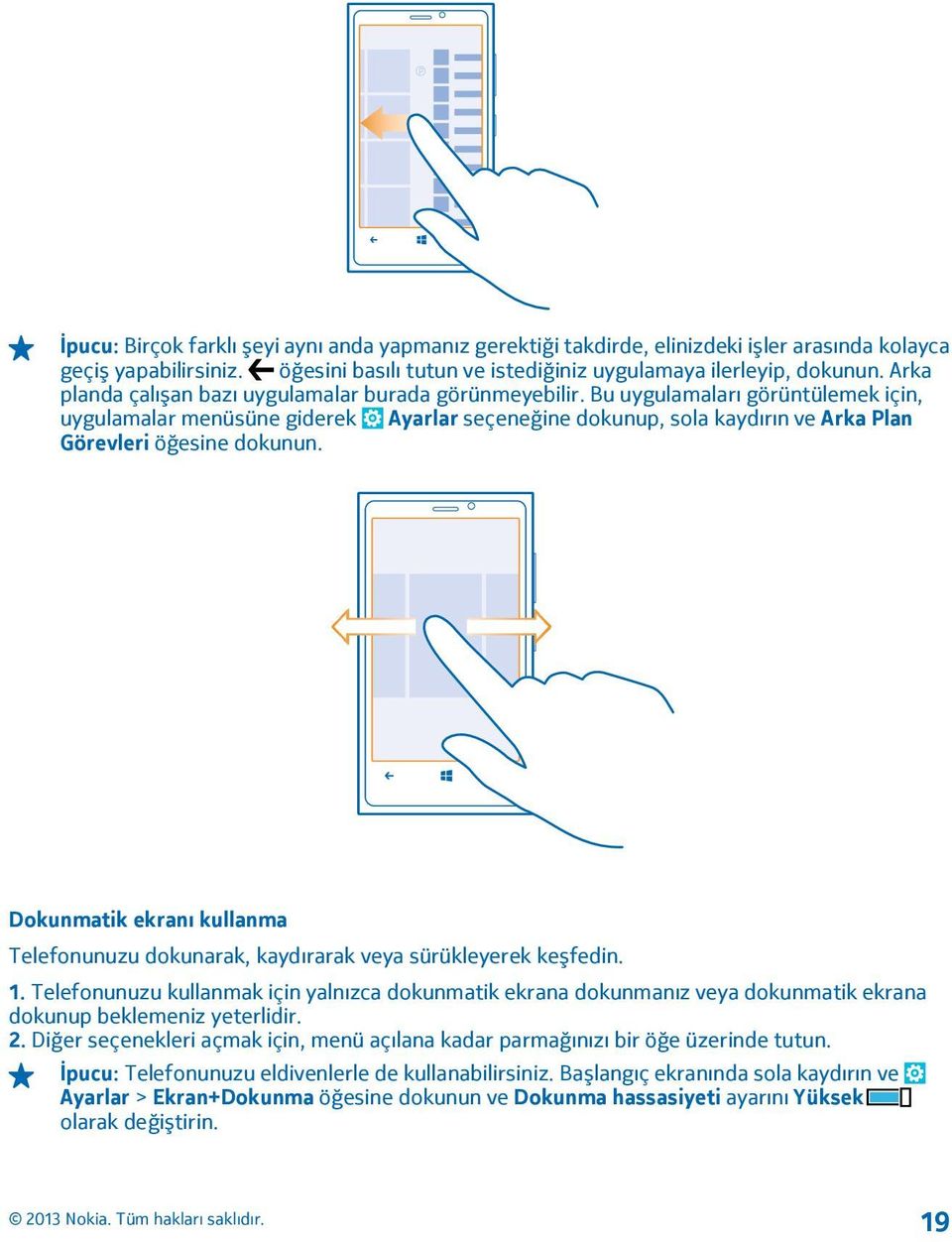 Bu uygulamaları görüntülemek için, uygulamalar menüsüne giderek Ayarlar seçeneğine dokunup, sola kaydırın ve Arka Plan Görevleri öğesine dokunun.