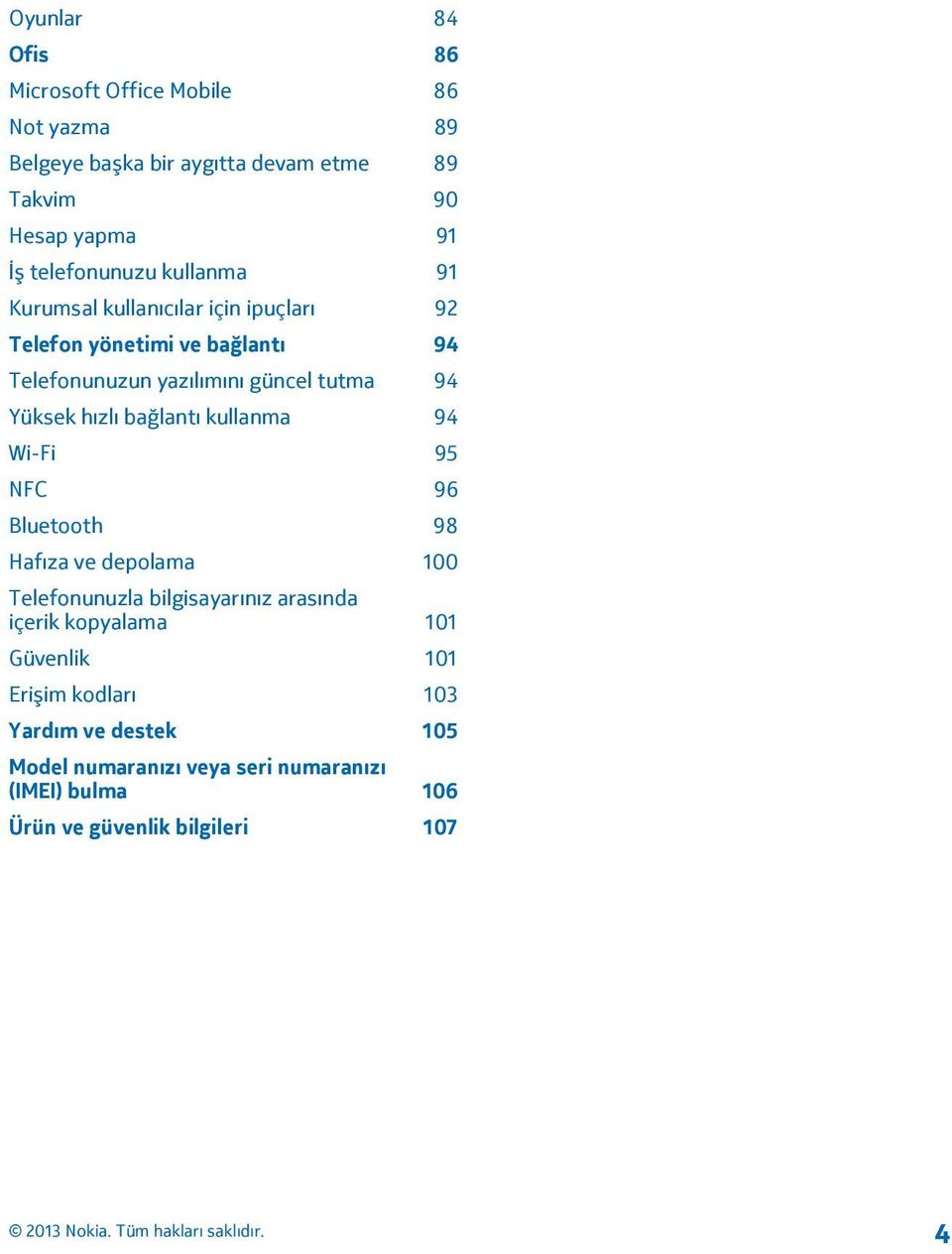 Yüksek hızlı bağlantı kullanma 94 Wi-Fi 95 NFC 96 Bluetooth 98 Hafıza ve depolama 100 Telefonunuzla bilgisayarınız arasında içerik