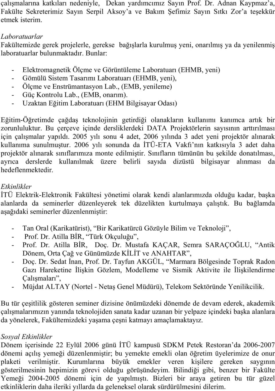 Bunlar: - Elektromagnetik Ölçme ve Görüntüleme Laboratuarı (EHMB, yeni) - Gömülü Sistem Tasarımı Laboratuarı (EHMB, yeni), - Ölçme ve Enstrümantasyon Lab., (EMB, yenileme) - Güç Kontrolu Lab.