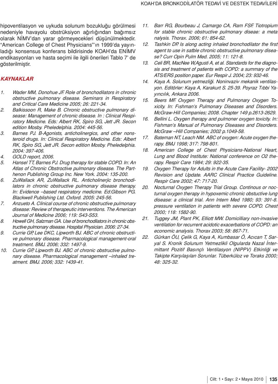 Wader MM, Donohue JF. Role of bronchodilators in chronic obstructive pulmonary disease. Seminars in Respiratory and Critical Care Medicine 2005; 26: 221-34. 2. Balkissoon R, Make B.