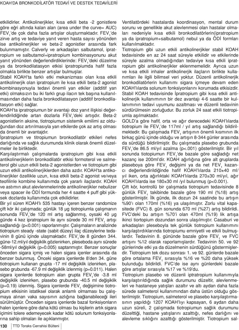 Calverly ve arkadaşları salbutamol, ipratropium ve salbutamol+ipratropium kombinasyonunu akut yanıt yönünden değerlendirdiklerinde: FEV 1 deki düzelme ya da bronkodilatasyon etkisi ipratropiumda