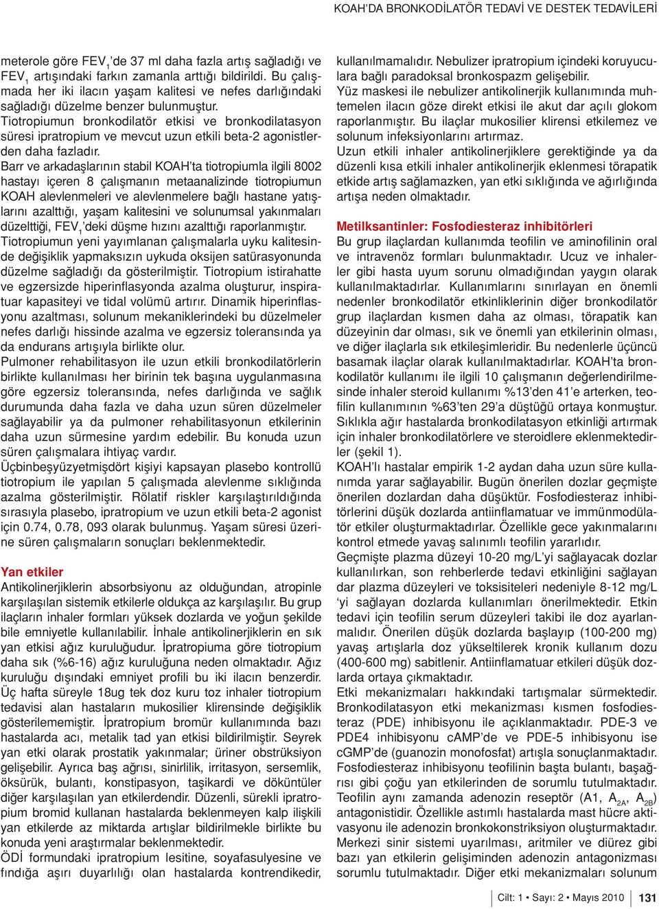 Tiotropiumun bronkodilatör etkisi ve bronkodilatasyon süresi ipratropium ve mevcut uzun etkili beta-2 agonistlerden daha fazladır.