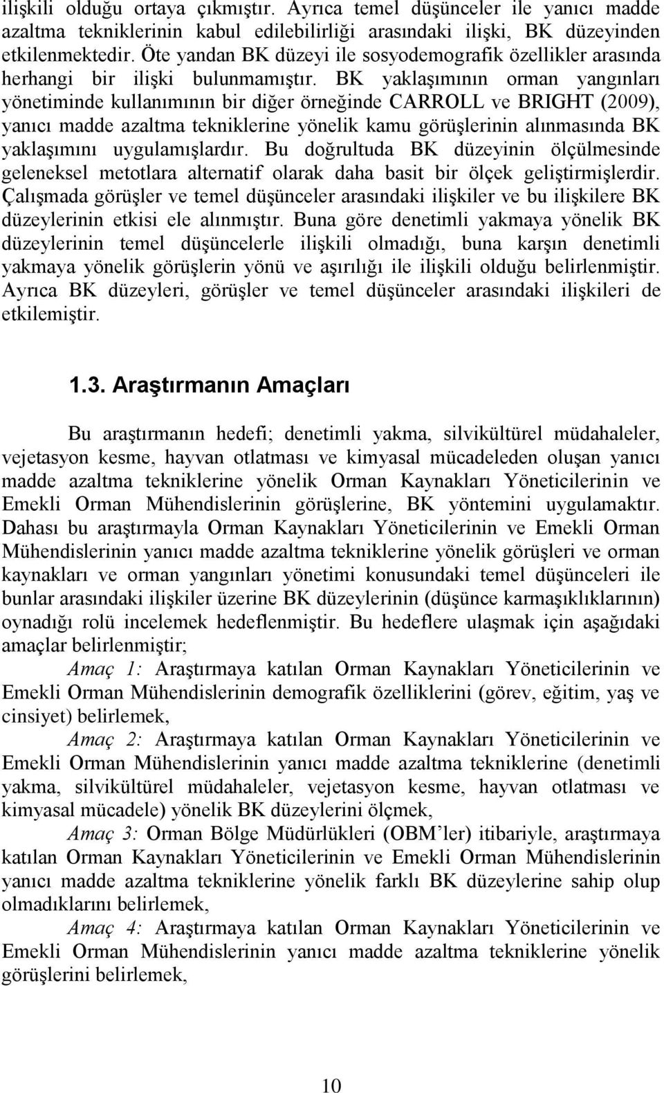 BK yaklaşımının orman yangınları yönetiminde kullanımının bir diğer örneğinde CARROLL ve BRIGHT (2009), yanıcı madde azaltma tekniklerine yönelik kamu görüşlerinin alınmasında BK yaklaşımını