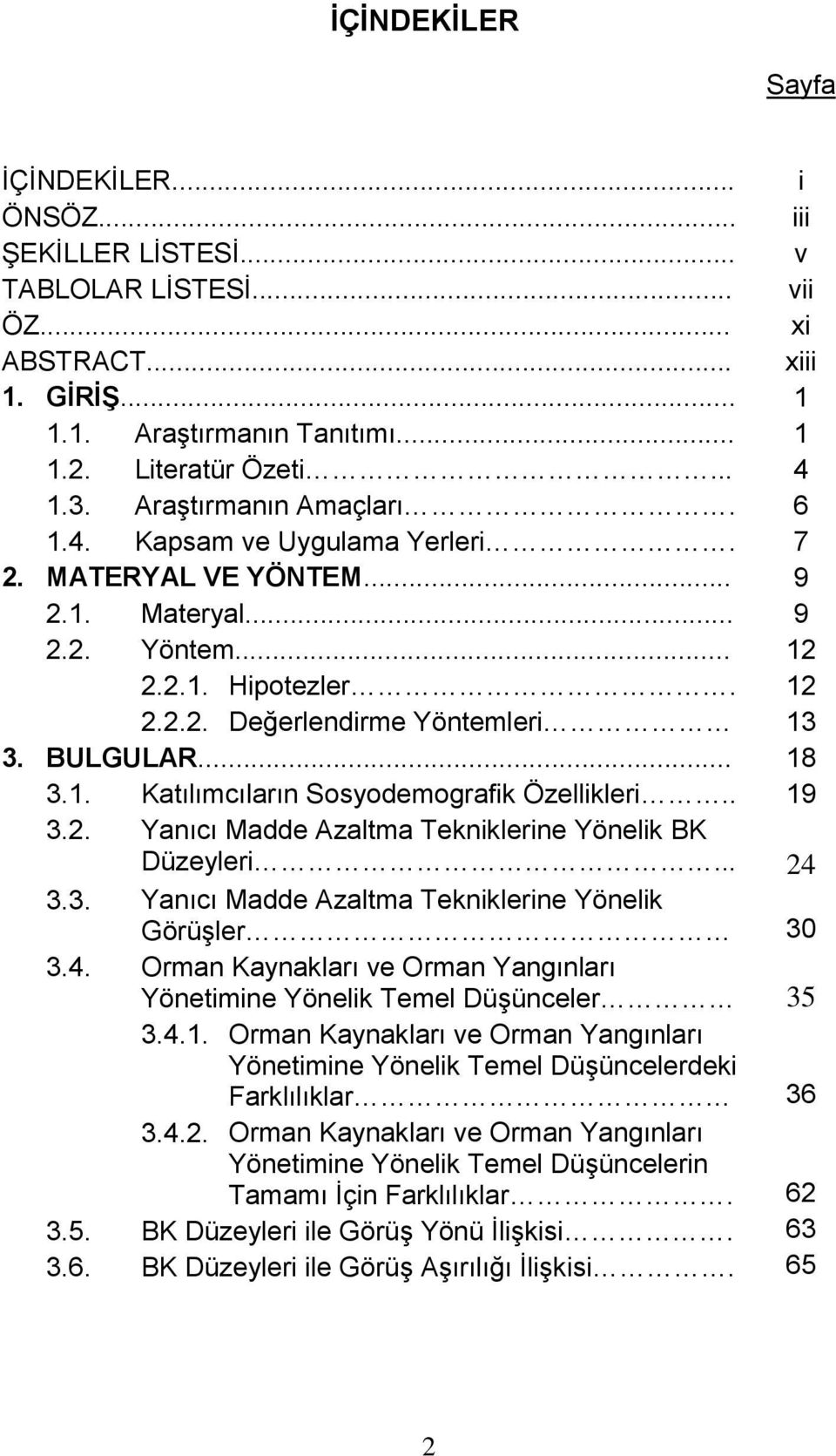 1. Katılımcıların Sosyodemografik Özellikleri.. 19 3.2. Yanıcı Madde Azaltma Tekniklerine Yönelik BK Düzeyleri... 24 3.3. Yanıcı Madde Azaltma Tekniklerine Yönelik Görüşler 30 3.4. Orman Kaynakları ve Orman Yangınları Yönetimine Yönelik Temel Düşünceler 35 3.