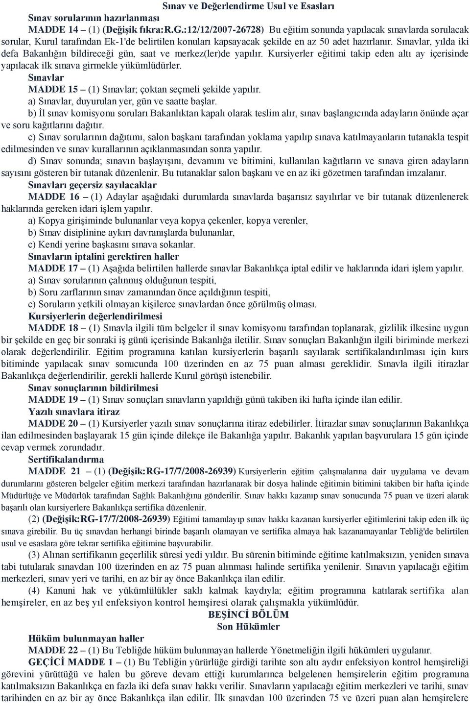 Sınavlar, yılda iki defa Bakanlığın bildireceği gün, saat ve merkez(ler)de yapılır. Kursiyerler eğitimi takip eden altı ay içerisinde yapılacak ilk sınava girmekle yükümlüdürler.