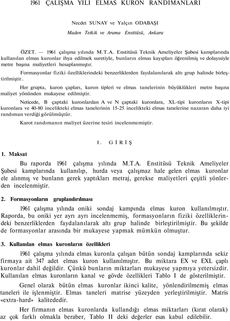 Her grupta, kuron çapları, kuron tipleri ve elmas tanelerinin büyüklükleri metre başına maliyet yönünden mukayese edilmiştir.