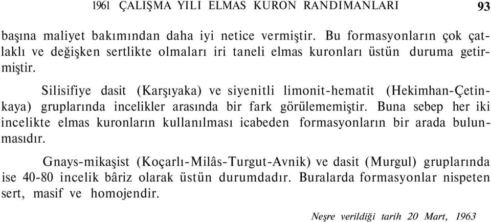 Silisifiye dasit (Karşıyaka) ve siyenitli limonit-hematit (Hekimhan-Çetinkaya) gruplarında incelikler arasında bir fark görülememiştir.