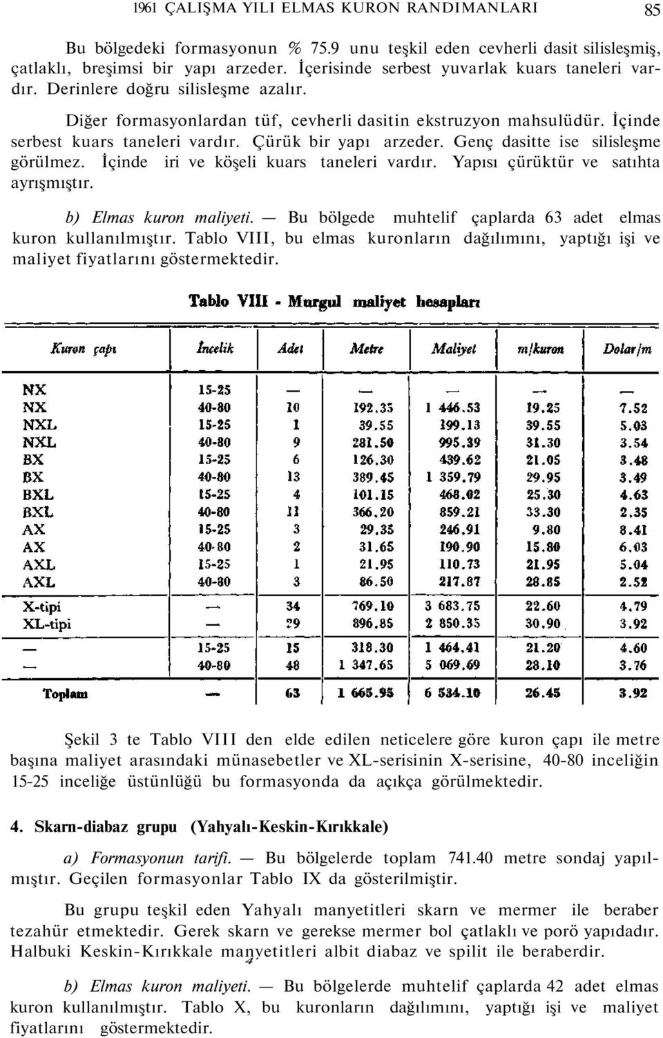 Çürük bir yapı arzeder. Genç dasitte ise silisleşme görülmez. İçinde iri ve köşeli kuars taneleri vardır. Yapısı çürüktür ve satıhta ayrışmıştır. b) Elmas kuron maliyeti.