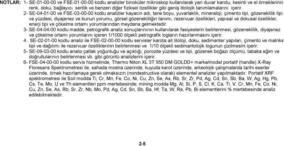 2- SE-04-01-00 ve FSE-03-00-00 kodlu analizler kayacın adı, tane boyu, yuvarlaklık, mineraloji, çimento tipi, gözeneklilik tipi ve yüzdesi, diyajenez ve bunun yorumu, görsel gözenekliliğin tanımı,