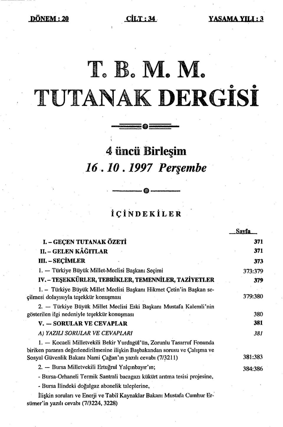 - Türkiye Büyük Millet Meclisi Başkanı Hikmet Çetin'in Başkan seçilmesi dolayısıyla teşekkür konuşması 379:380 2.