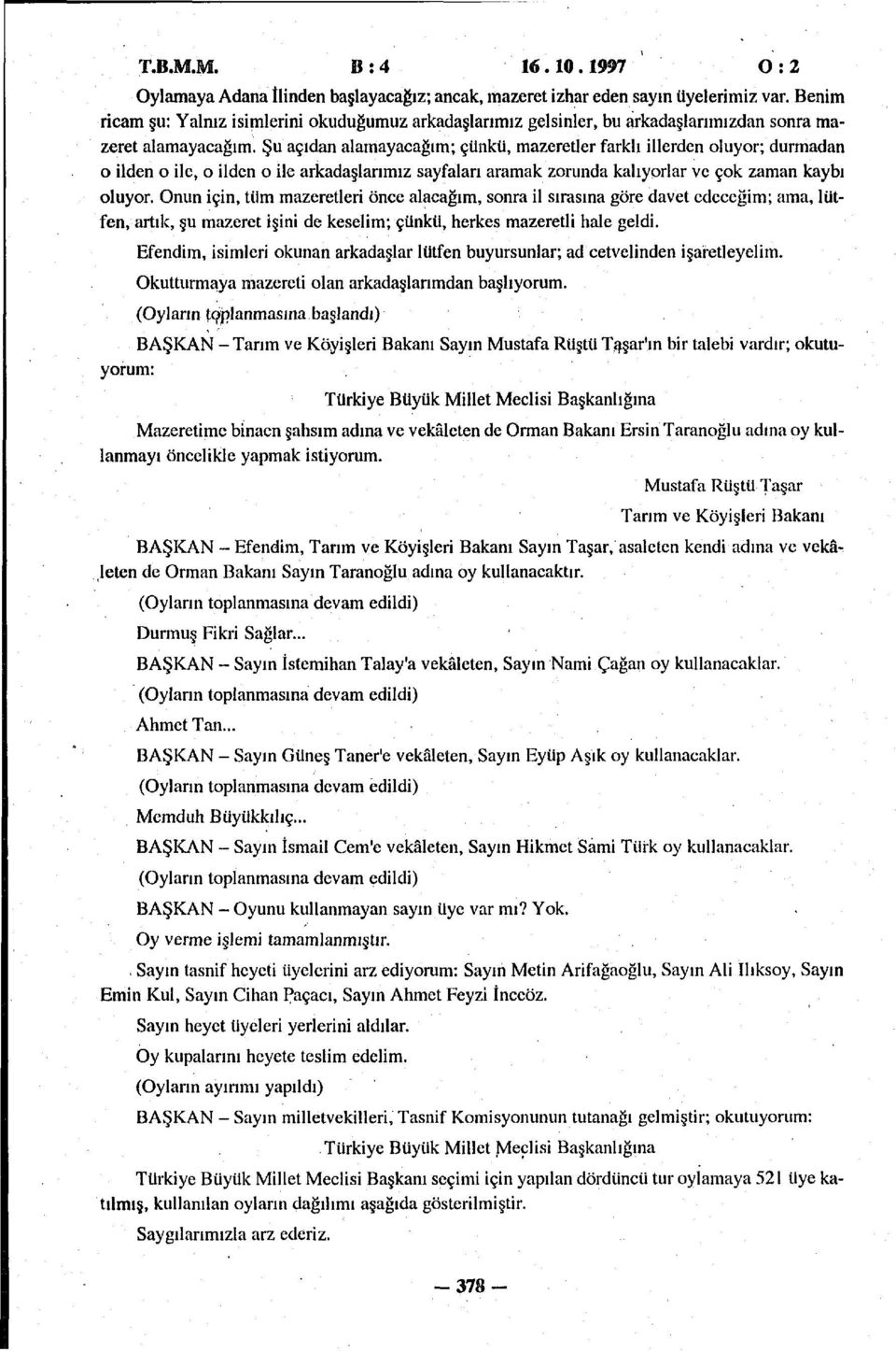 Şu açıdan alamayacağım; çünkü, mazeretler farklı illerden oluyor; durmadan o ilden o ile, o ilden o ile arkadaşlarımız sayfaları aramak zorunda kalıyorlar ve çok zaman kaybı oluyor.