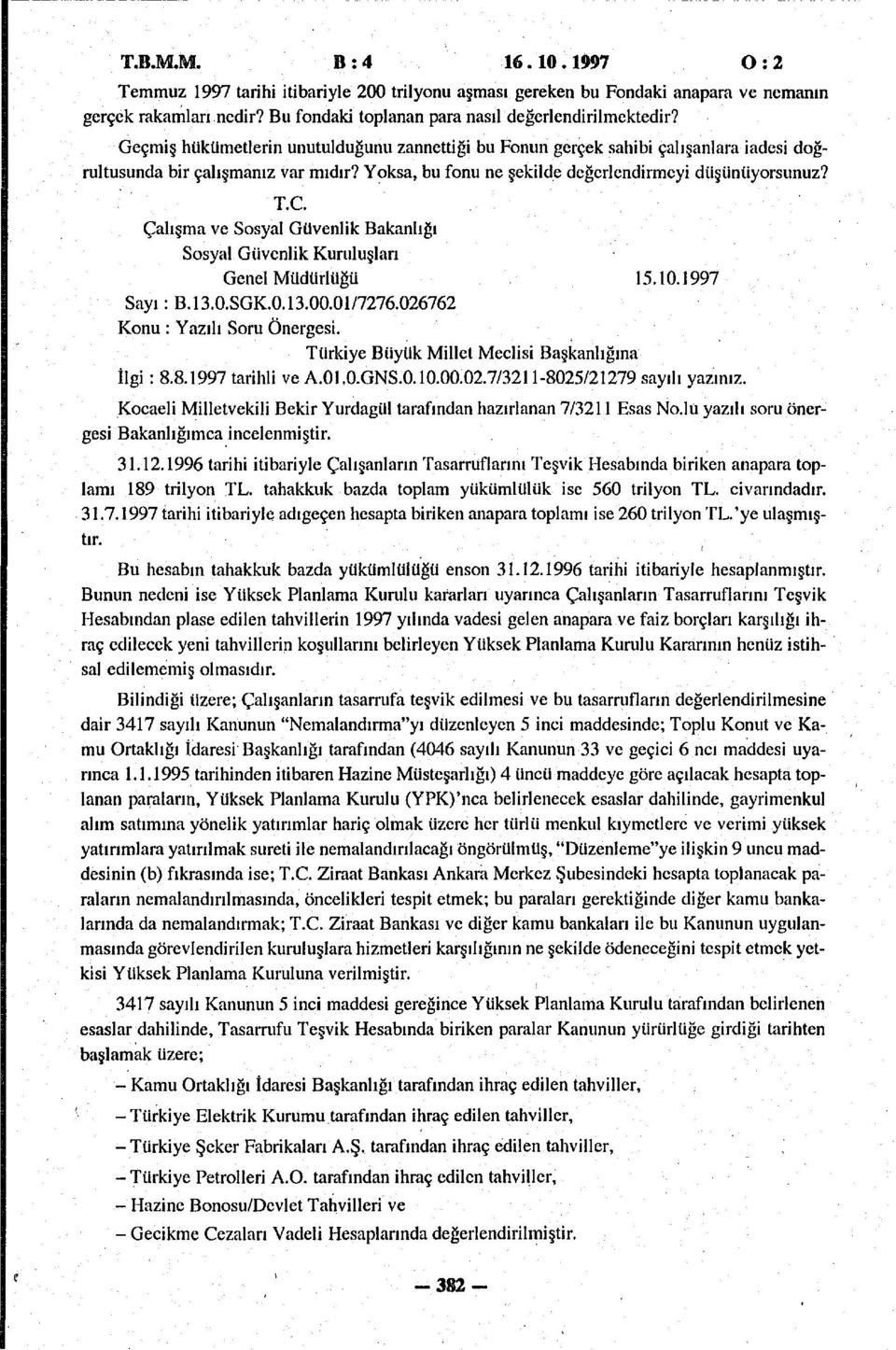 Çalışma ve Sosyal Güvenlik Bakanlığı Sosyal Güvenlik Kuruluşları Genel Müdürlüğü 15.10.1997 Sayı: B.13.0.SGK.0.13.00.01/7276.026762 Konu : Yazılı Soru Önergesi. İlgi: 8.8.1997 tarihli ve A.01.0.GNS.0.10.00.02.7/3211-8025/21279 sayılı yazınız.