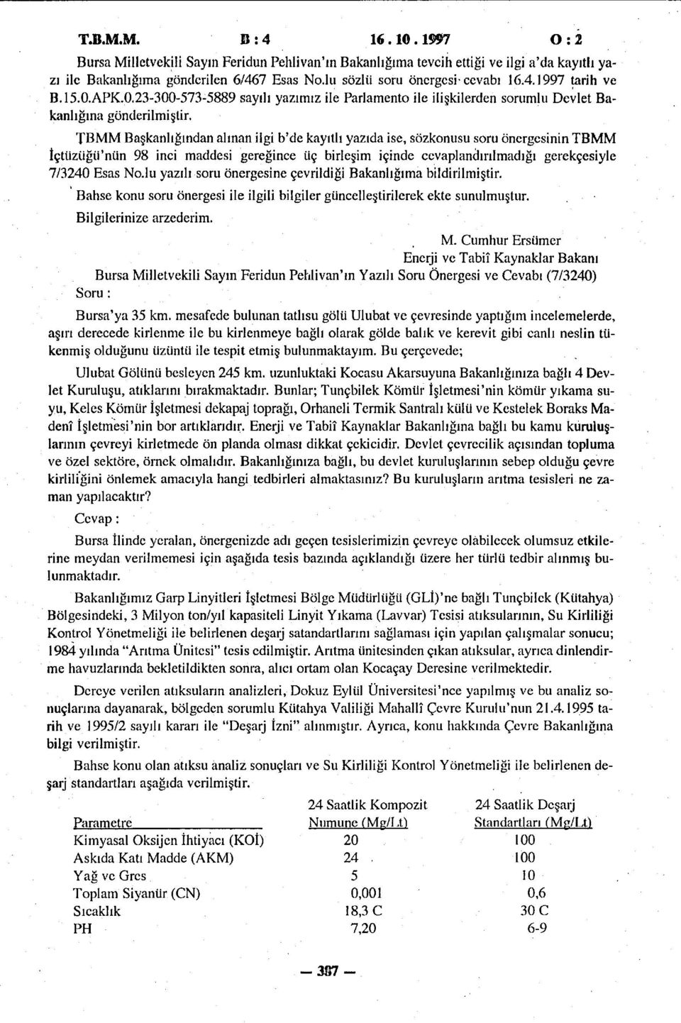 TBMM Başkanlığından alınan ilgi b'de kayıtlı yazıda ise, sözkonusu soru önergesinin TBMM îçtüzüğii'nün 98 inci maddesi gereğince üç birleşim içinde cevaplandırılmadığı gerekçesiyle 7/3240 Esas No.