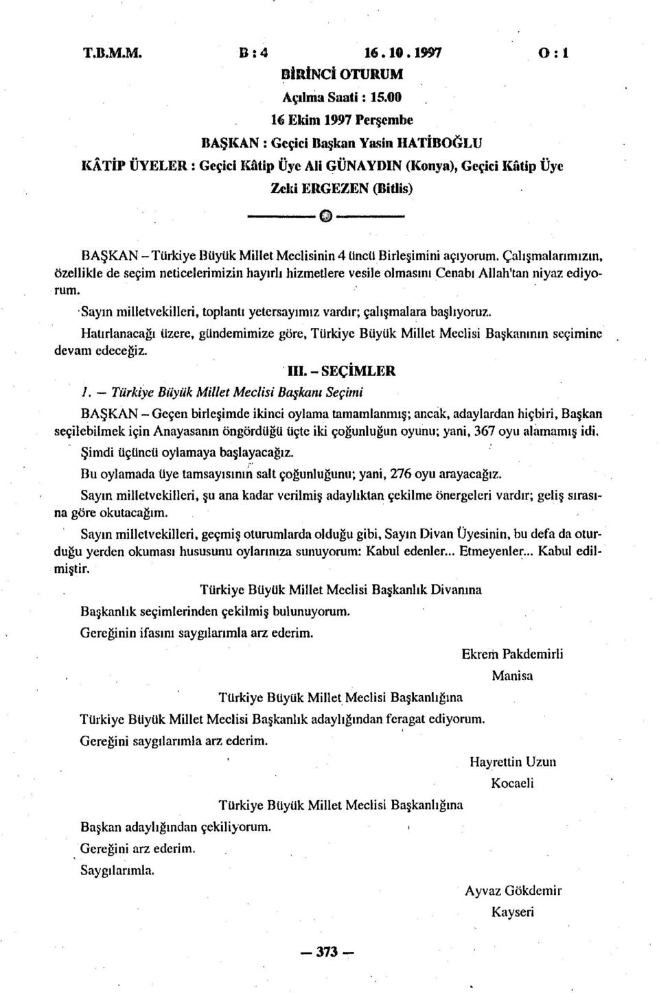 üncü Birleşimini açıyorum. Çalışmalarımızın, özellikle de seçim neticelerimizin hayırlı hizmetlere vesile olmasını Cenabı Allah'tan niyaz ediyorum.