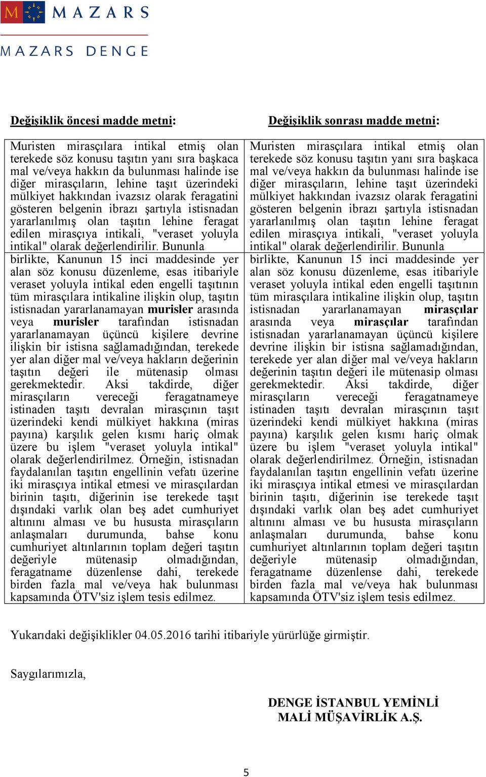 Bununla birlikte, Kanunun 15 inci maddesinde yer alan söz konusu düzenleme, esas itibariyle veraset yoluyla intikal eden engelli taşıtının tüm mirasçılara intikaline ilişkin olup, taşıtın istisnadan