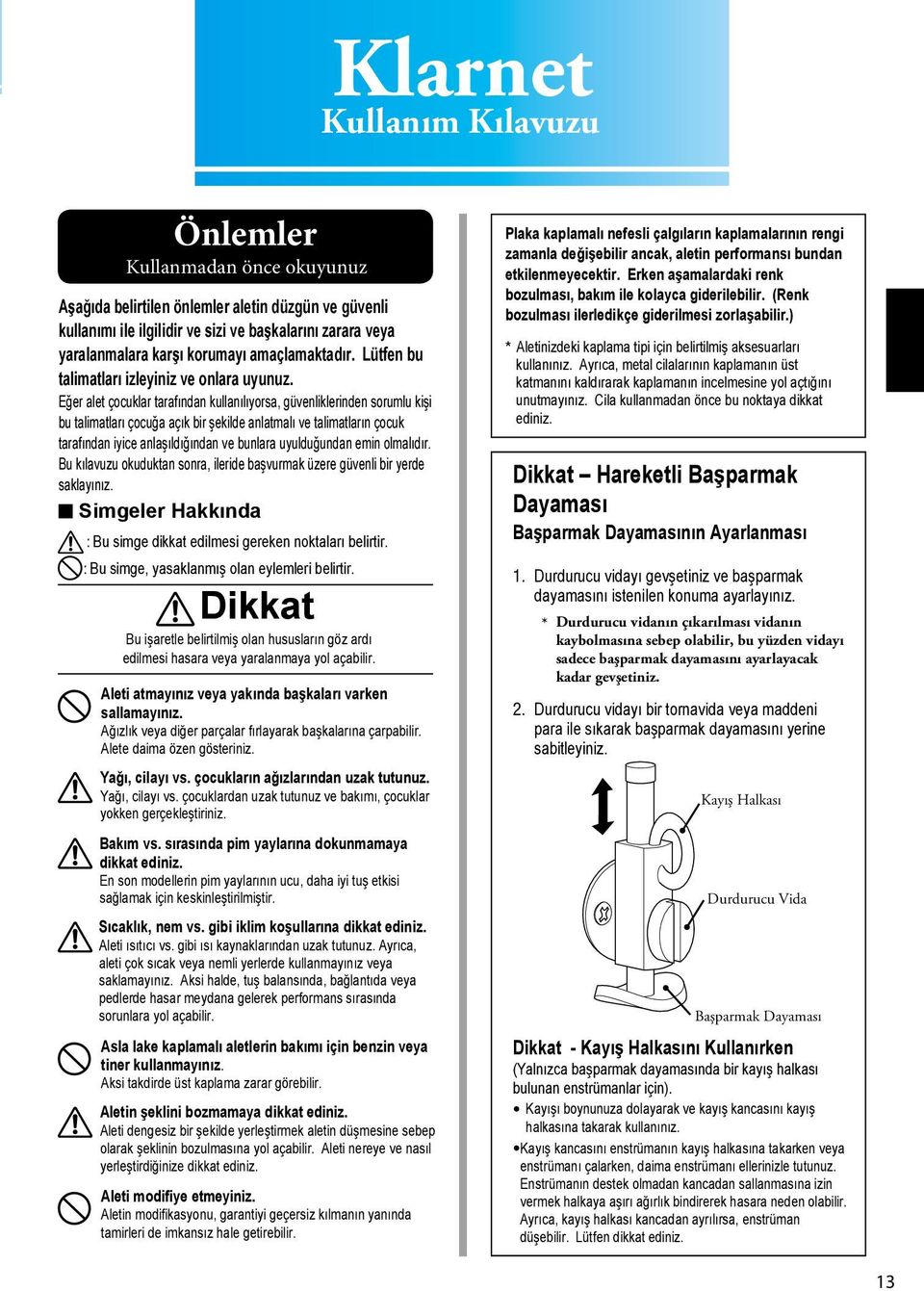 Eğer alet çocuklar tarafından kullanılıyorsa, güvenliklerinden sorumlu kişi bu talimatları çocuğa açık bir şekilde anlatmalı ve talimatların çocuk tarafından iyice anlaşıldığından ve bunlara