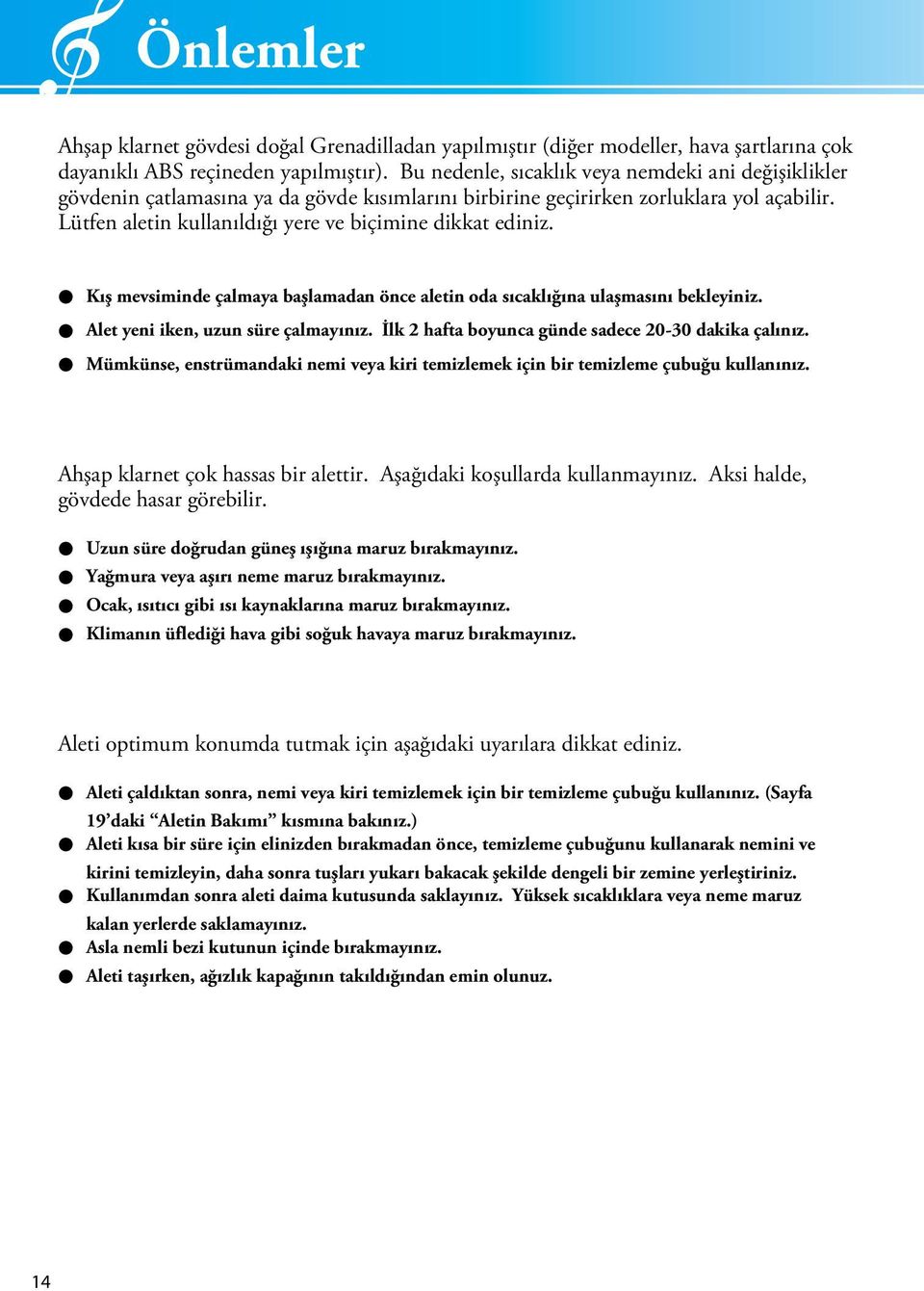 Lütfen aletin kullanıldığı yere ve biçimine dikkat ediniz. Kış mevsiminde çalmaya başlamadan önce aletin oda sıcaklığına ulaşmasını bekleyiniz. Alet yeni iken, uzun süre çalmayınız.