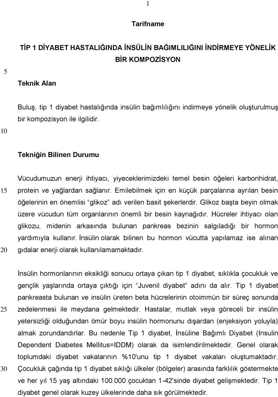 Emilebilmek için en küçük parçalarına ayrılan besin öğelerinin en önemlisi glikoz adı verilen basit şekerlerdir. Glikoz başta beyin olmak üzere vücudun tüm organlarının önemli bir besin kaynağıdır.