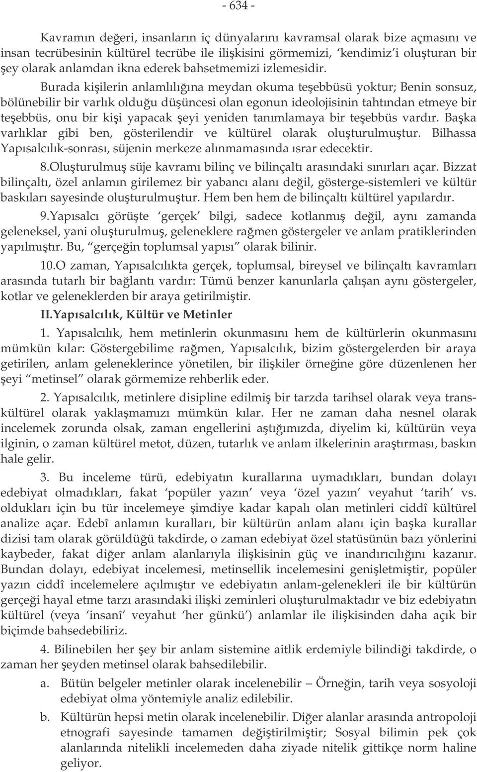 Burada kiilerin anlamlılıına meydan okuma teebbüsü yoktur; Benin sonsuz, bölünebilir bir varlık olduu düüncesi olan egonun ideolojisinin tahtından etmeye bir teebbüs, onu bir kii yapacak eyi yeniden