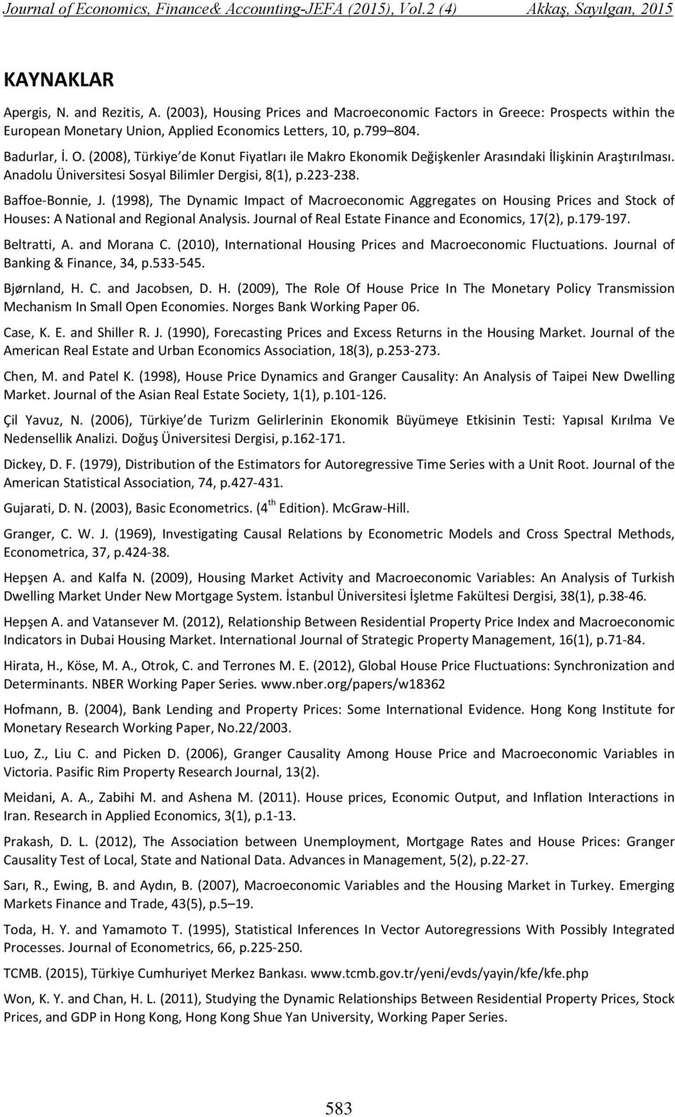 (2008), Türkiye de Konut Fiyatları ile Makro Ekonomik Değişkenler Arasındaki İlişkinin Araştırılması. Anadolu Üniversitesi Sosyal Bilimler Dergisi, 8(1), p.223 238. Baffoe Bonnie, J.