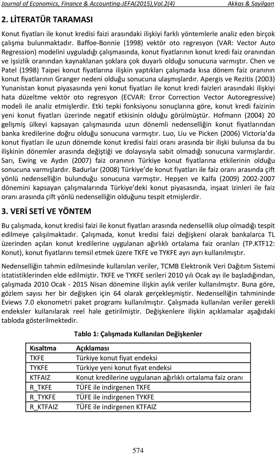 duyarlı olduğu sonucuna varmıştır. Chen ve Patel (1998) Taipei konut fiyatlarına ilişkin yaptıkları çalışmada kısa dönem faiz oranının konut fiyatlarının Granger nedeni olduğu sonucuna ulaşmışlardır.