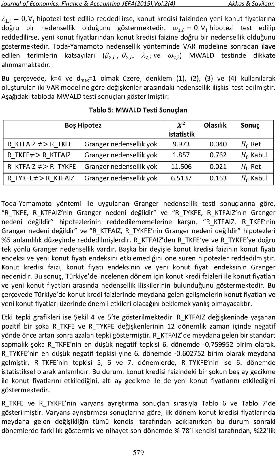 Toda Yamamoto nedensellik yönteminde VAR modeline sonradan ilave edilen terimlerin katsayıları (,,,,, ve, ) MWALD testinde dikkate alınmamaktadır.