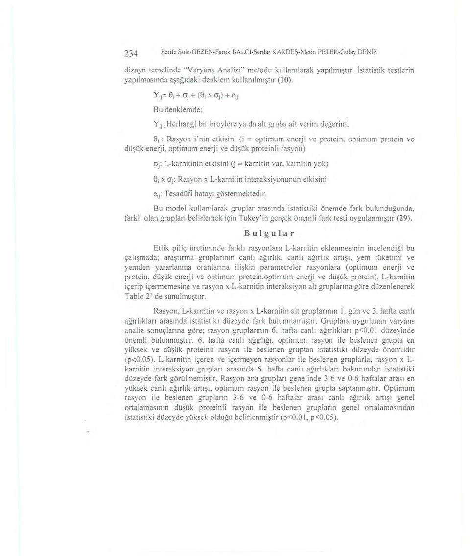 0, : Rasyon i'nin etkisini (i = optimum enerji ve protein, optimum protein ve düşük enerji, optimum enerji ve düşük proteinli rasyon) Oj: L-karnitinin etkisini (j = karnitin var, karnitin yok) 0j x