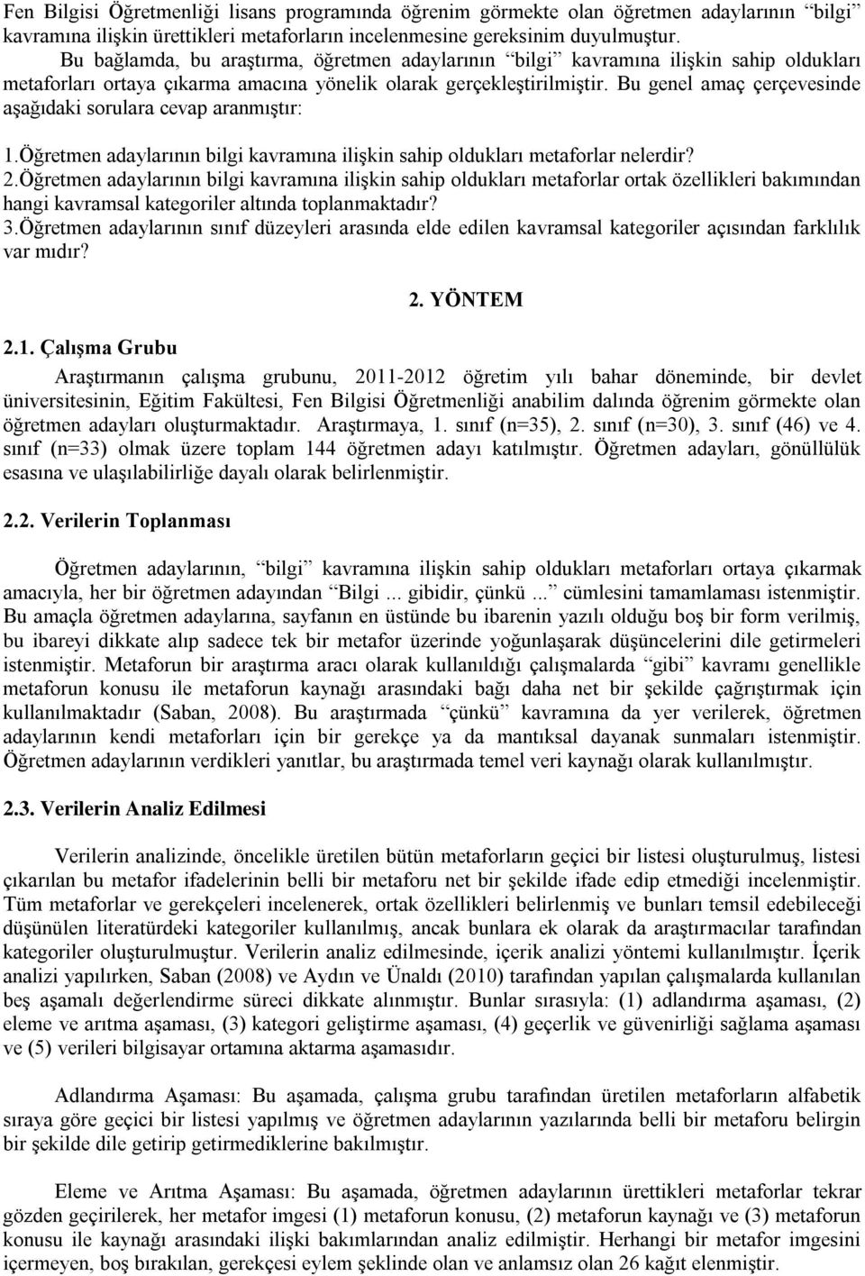 Bu genel amaç çerçevesinde aşağıdaki sorulara cevap aranmıştır: 1.Öğretmen adaylarının bilgi kavramına ilişkin sahip oldukları metaforlar nelerdir? 2.