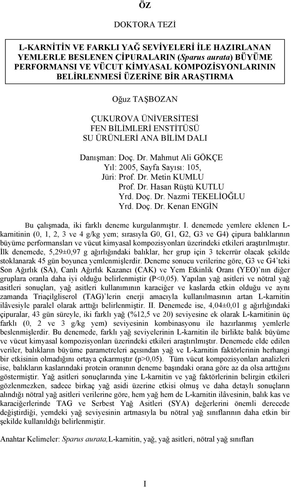 Doç. Dr. Nazmi TEKELİOĞLU Yrd. Doç. Dr. Kenan ENGİN Bu çalışmada, iki farklı deneme kurgulanmıştır. I.