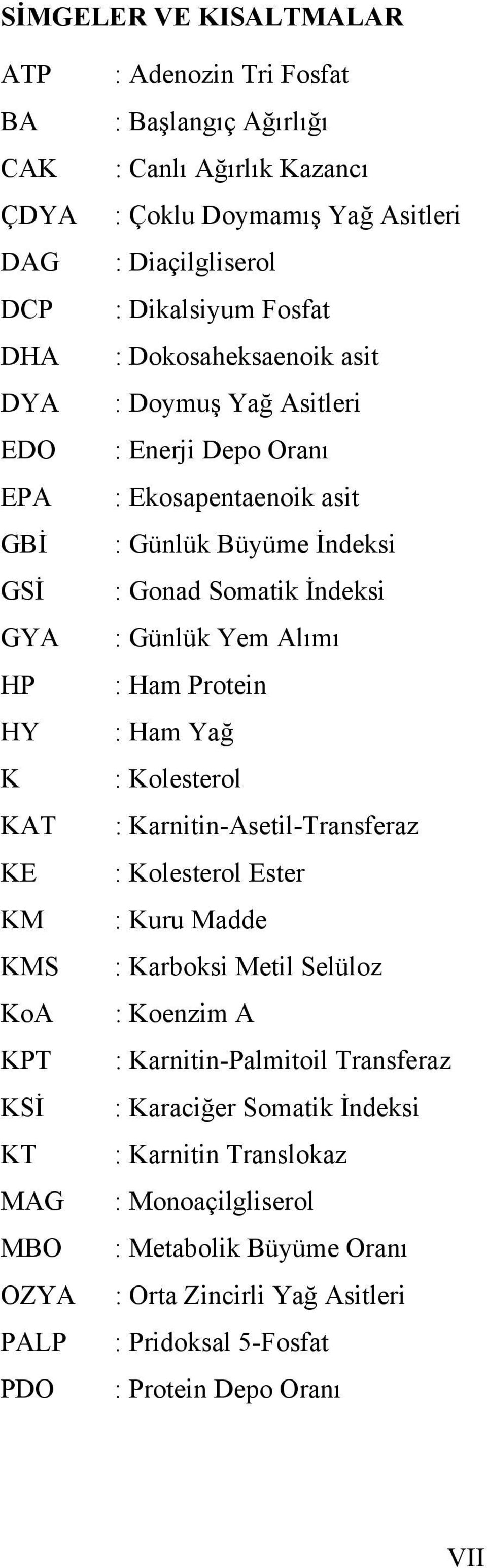 İndeksi : Gonad Somatik İndeksi : Günlük Yem Alımı : Ham Protein : Ham Yağ : Kolesterol : Karnitin-Asetil-Transferaz : Kolesterol Ester : Kuru Madde : Karboksi Metil Selüloz : Koenzim A :