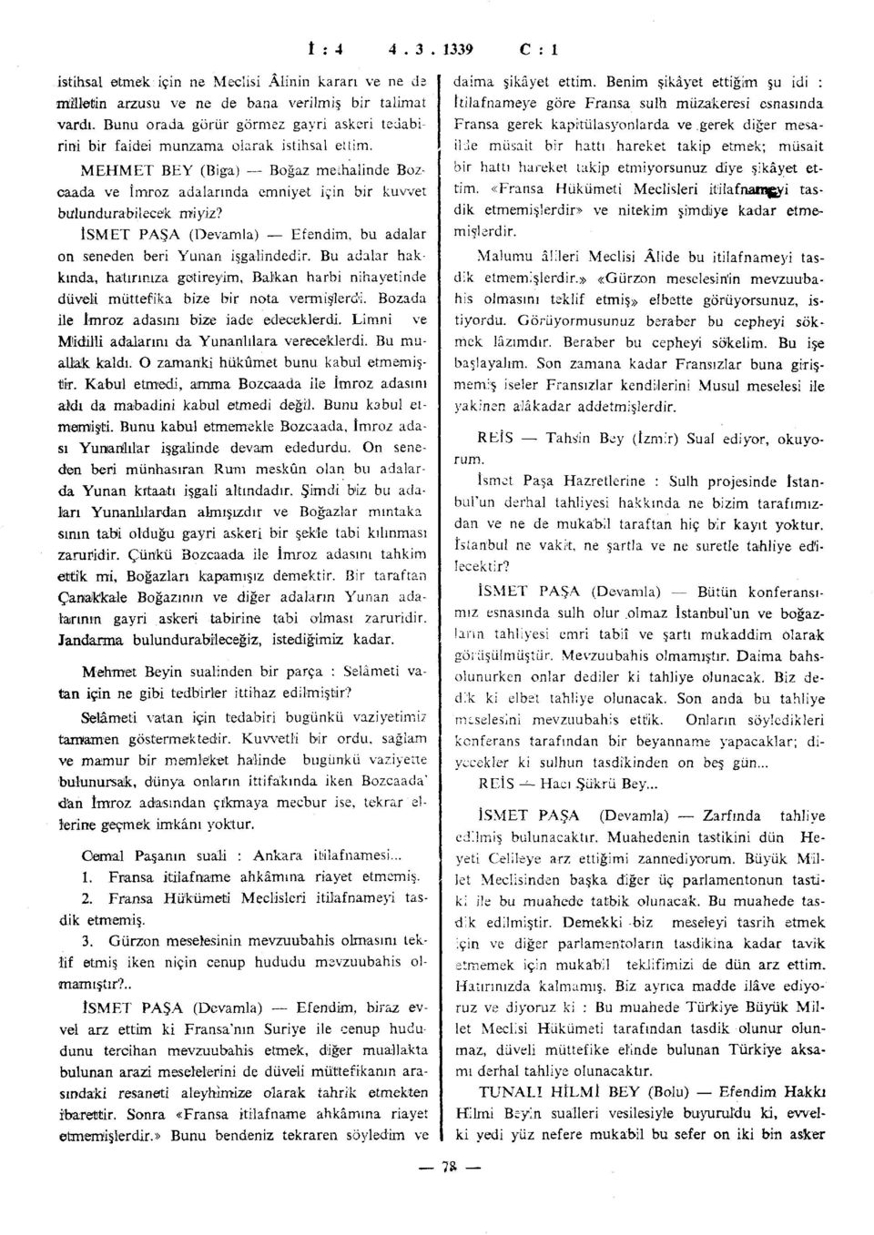 MEHMET BEY (Biga) Boğaz methalinde Bozcaada ve İmroz adalarında emniyet için bir kuvvet bulundurabilecek miyiz? İSMET PAŞA (Devamla) Efendim, bu adalar on seneden beri Yunan işgalindedir.