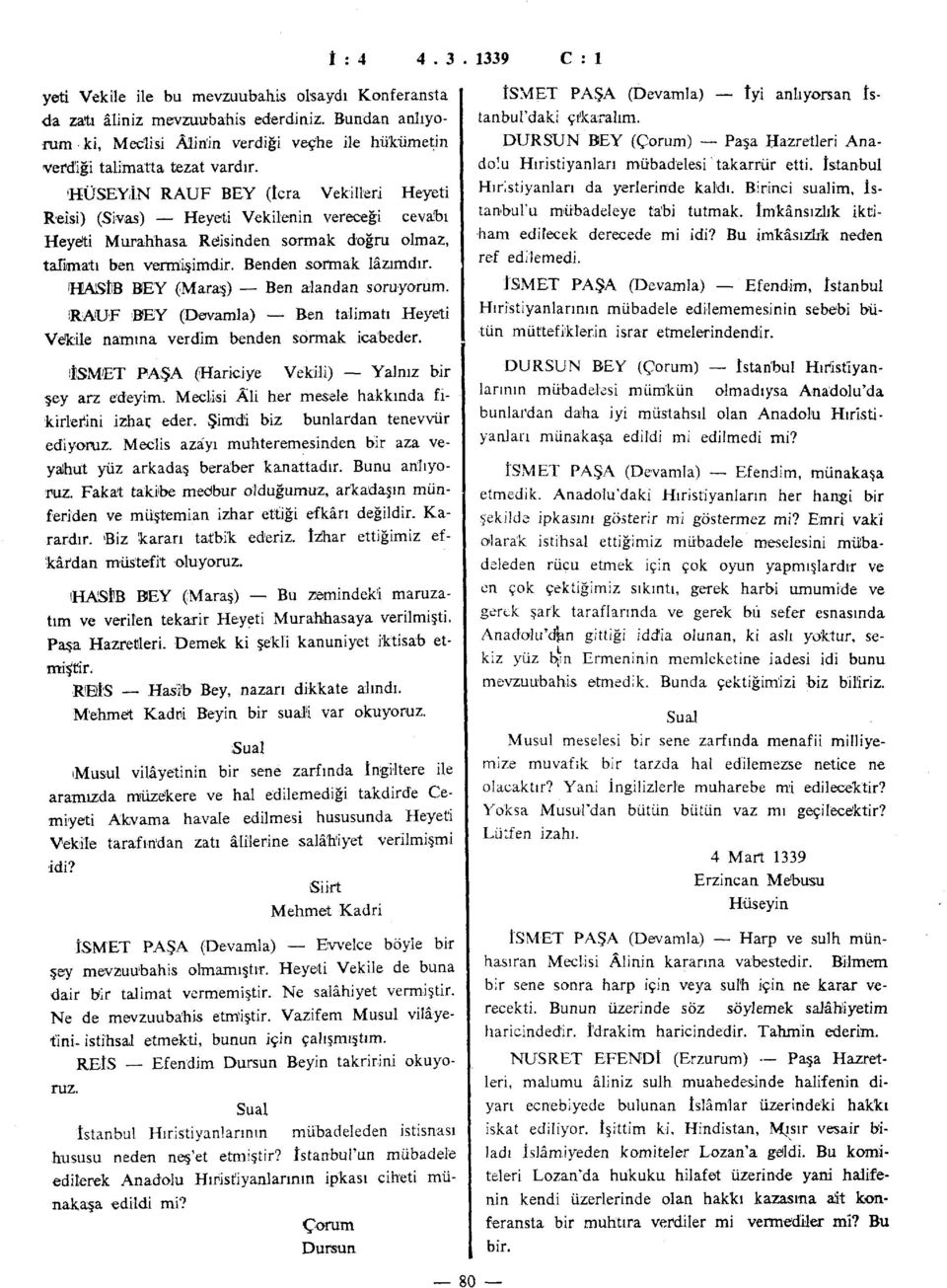 IHASÎIB BEY (Maraş) Ben alandan soruyorum. RAUF BEY (Devamla) Ben talimatı Heyeti Vekile namına verdim benden sormak icabeder. İSMET PAŞA (Hariciye Vekili) Yalnız bir şey arz edeyim.