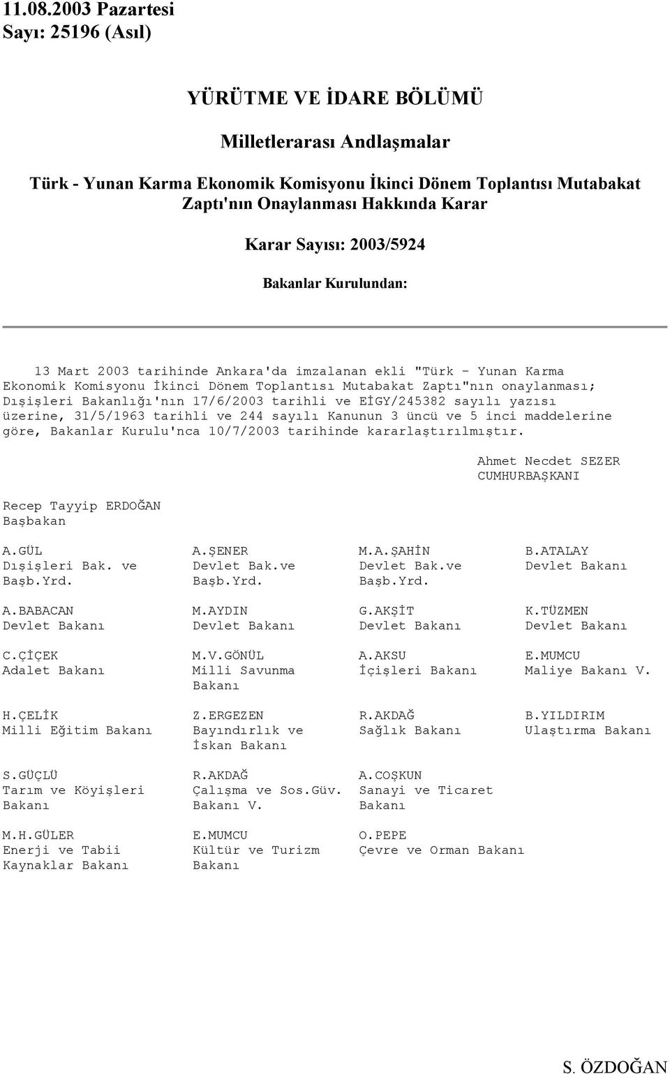 Sayısı: 2003/5924 Bakanlar Kurulundan: 13 Mart 2003 tarihinde Ankara'da imzalanan ekli "Türk - Yunan Karma Ekonomik Komisyonu İkinci Dönem Toplantısı Mutabakat Zaptı"nın onaylanması; Dışişleri