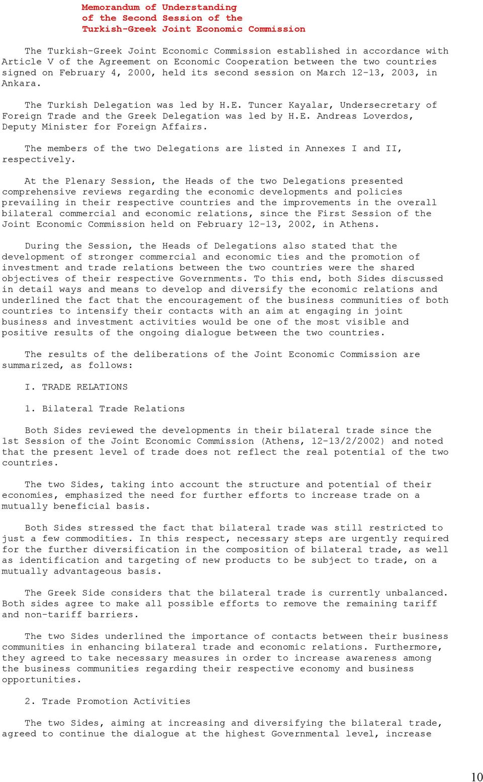 E. Andreas Loverdos, Deputy Minister for Foreign Affairs. The members of the two Delegations are listed in Annexes I and II, respectively.