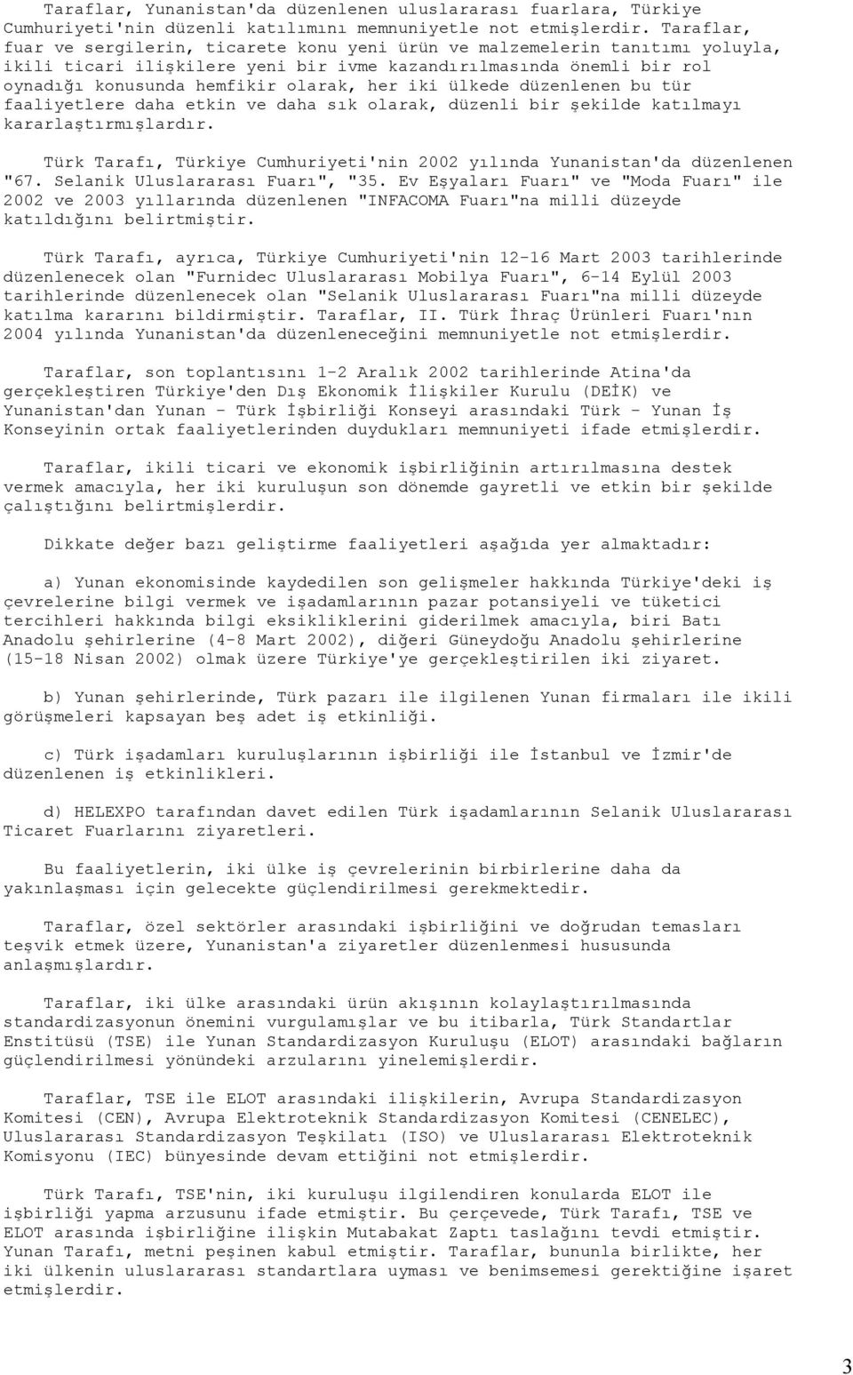 iki ülkede düzenlenen bu tür faaliyetlere daha etkin ve daha sık olarak, düzenli bir şekilde katılmayı kararlaştırmışlardır.