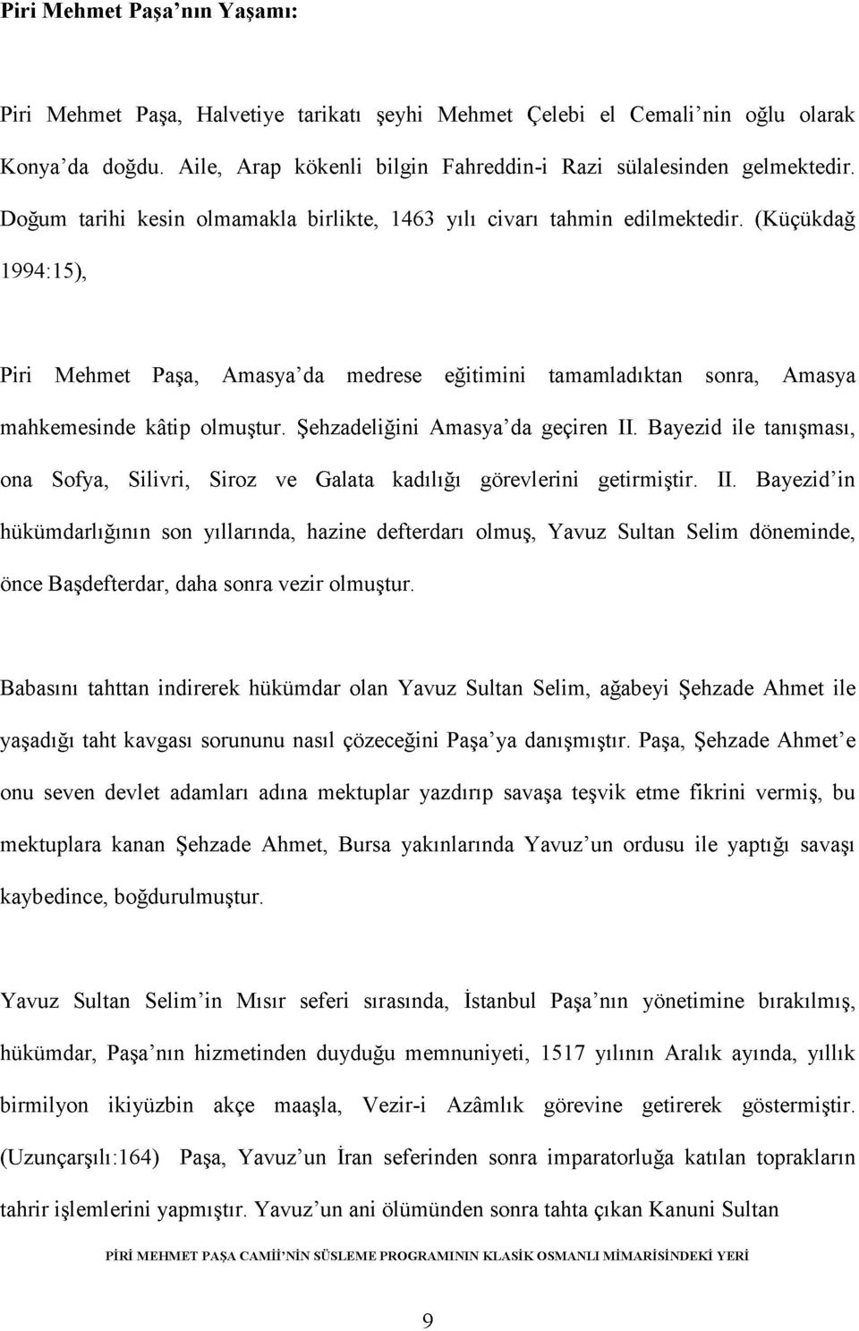 Şehzadeliğini Amasya'da geçiren II. Bayezid ile tanışması, ona Sofya, Silivri, Siroz ve Galata kadılığı görevlerini getirmiştir. II. Bayezid'in hükümdarlığının son yıllarında, hazine defterdarı olmuş, Yavuz Sultan Selim döneminde, önce Başdefterdar, daha sonra vezir olmuştur.