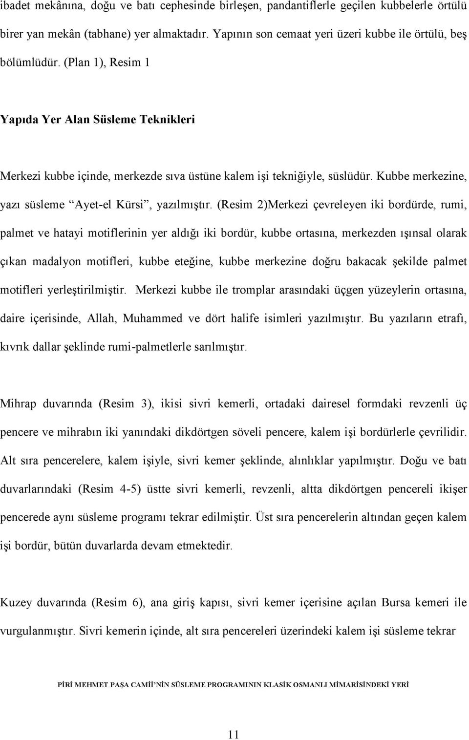 (Resim 2)Merkezi çevreleyen iki bordürde, rumi, palmet ve hatayi motiflerinin yer aldığı iki bordür, kubbe ortasına, merkezden ışınsal olarak çıkan madalyon motifleri, kubbe eteğine, kubbe merkezine