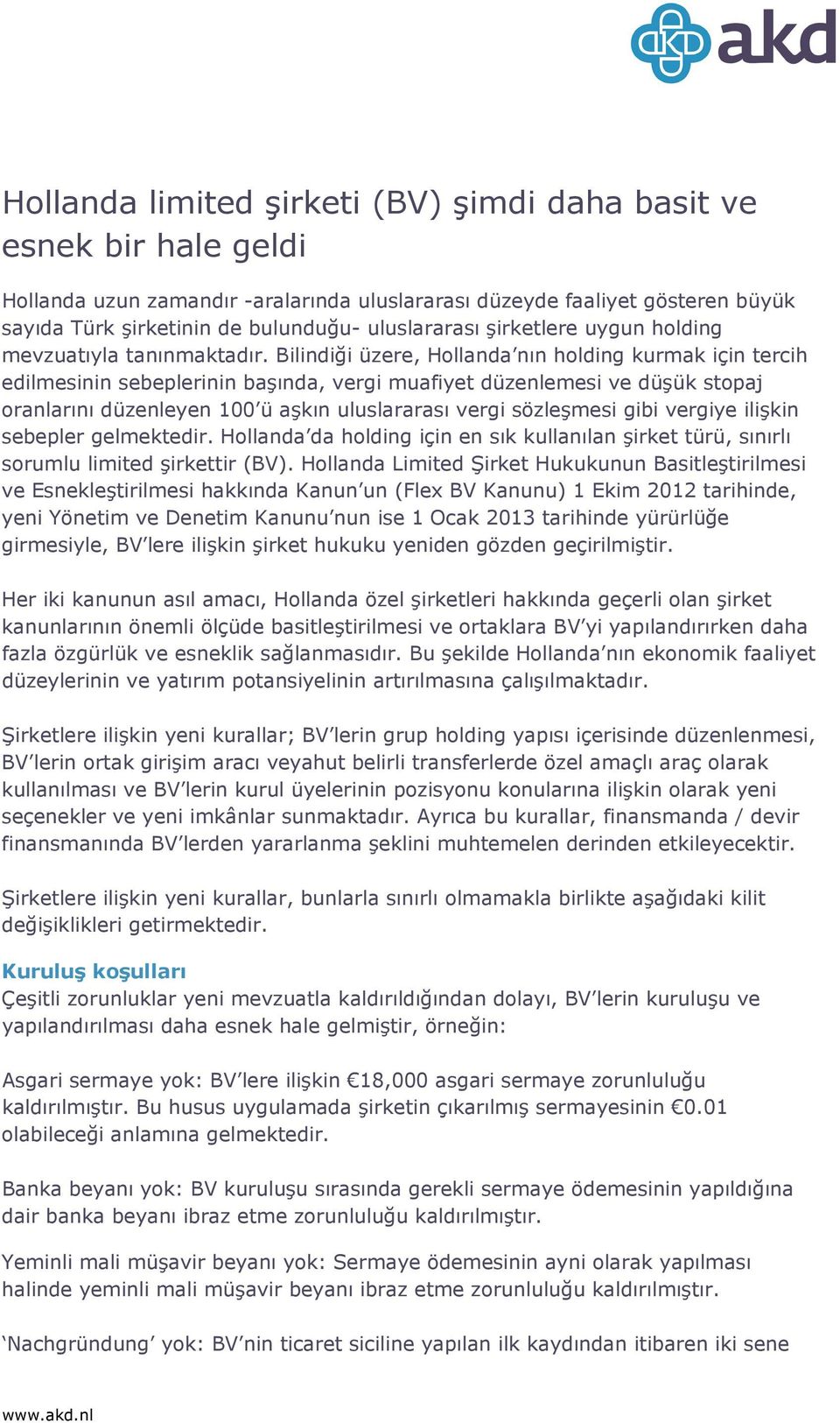 Bilindiği üzere, Hollanda nın holding kurmak için tercih edilmesinin sebeplerinin başında, vergi muafiyet düzenlemesi ve düşük stopaj oranlarını düzenleyen 100 ü aşkın uluslararası vergi sözleşmesi