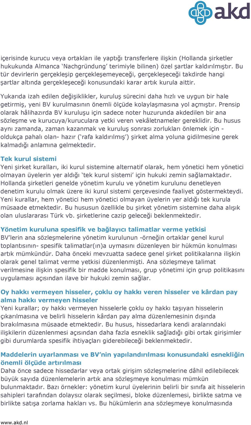 Yukarıda izah edilen değişiklikler, kuruluş sürecini daha hızlı ve uygun bir hale getirmiş, yeni BV kurulmasının önemli ölçüde kolaylaşmasına yol açmıştır.