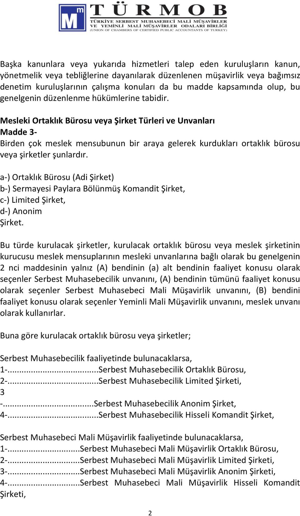 Mesleki Ortaklık Bürosu veya Şirket Türleri ve Unvanları Madde 3- Birden çok meslek mensubunun bir araya gelerek kurdukları ortaklık bürosu veya şirketler şunlardır.